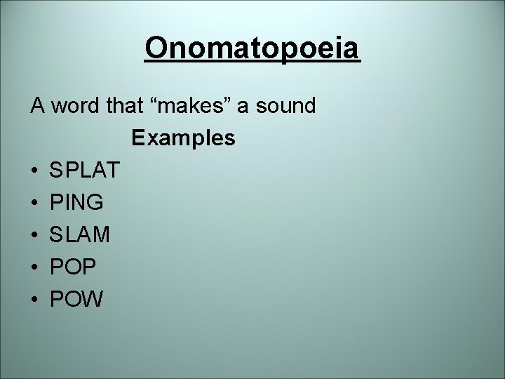 Onomatopoeia A word that “makes” a sound Examples • SPLAT • PING • SLAM