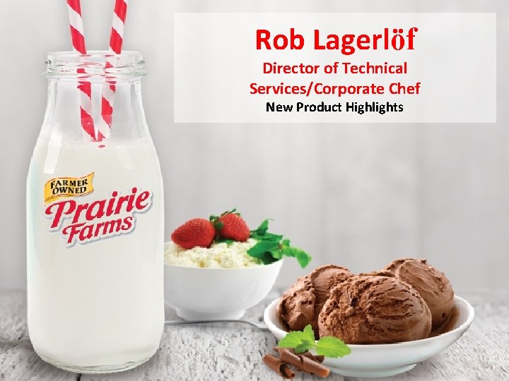 Rob Lagerlöf Director of Technical Services/Corporate Chef New Product Highlights 