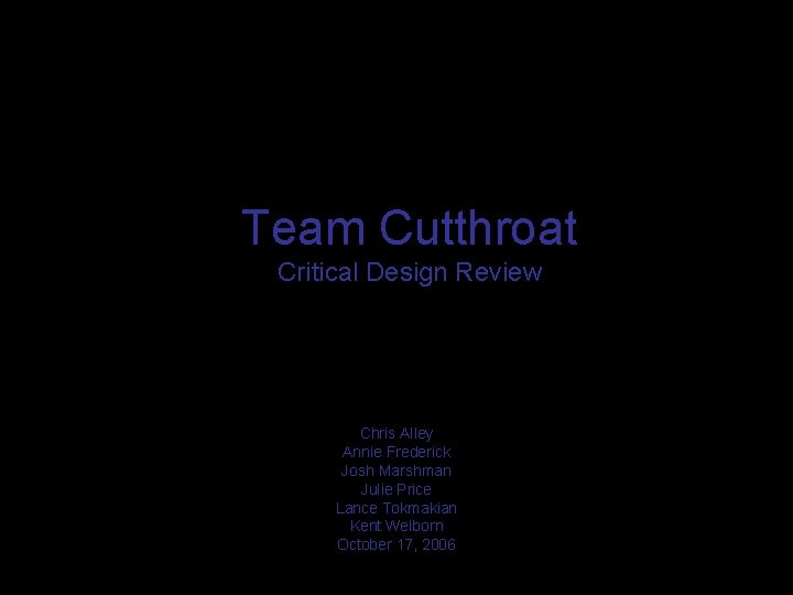 Team Cutthroat Critical Design Review Chris Alley Annie Frederick Josh Marshman Julie Price Lance