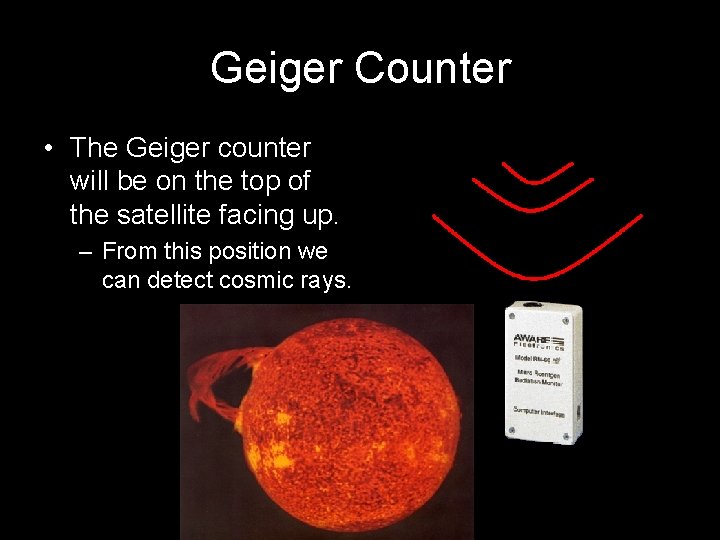 Geiger Counter • The Geiger counter will be on the top of the satellite