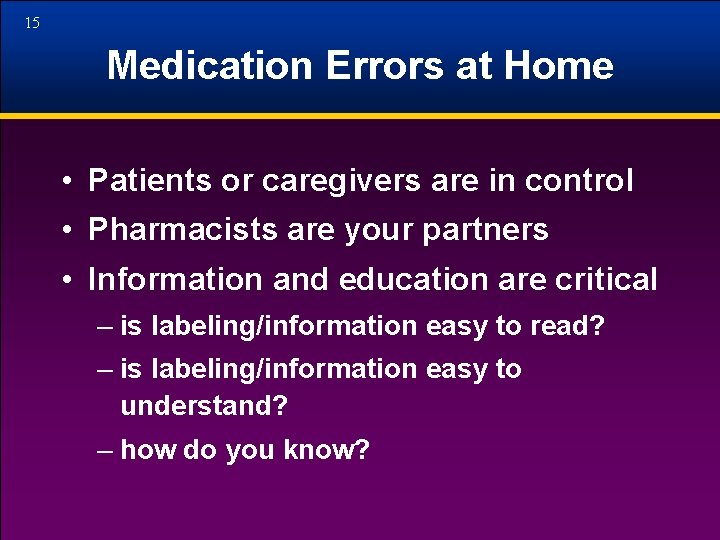 15 Medication Errors at Home • Patients or caregivers are in control • Pharmacists