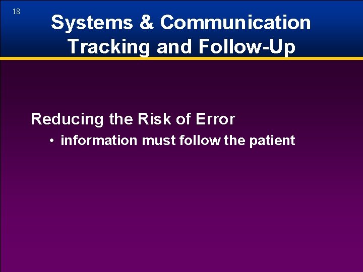 18 Systems & Communication Tracking and Follow-Up Reducing the Risk of Error • information