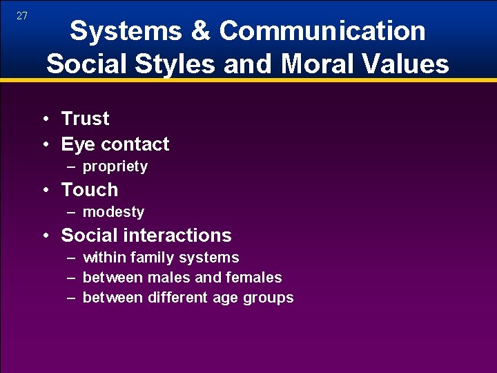 27 Systems & Communication Social Styles and Moral Values • Trust • Eye contact