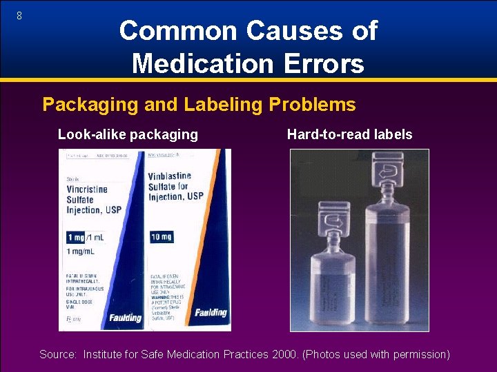 8 Common Causes of Medication Errors Packaging and Labeling Problems Look-alike packaging Hard-to-read labels