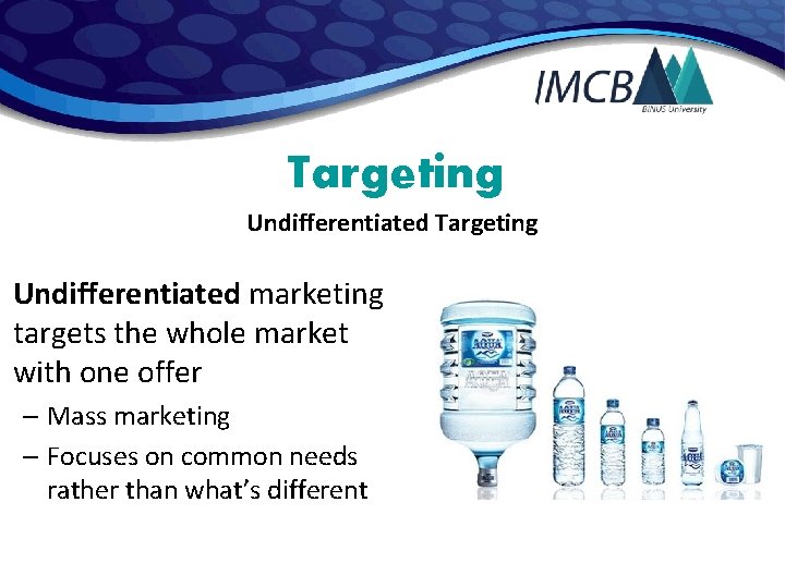 Targeting Undifferentiated marketing targets the whole market with one offer – Mass marketing –