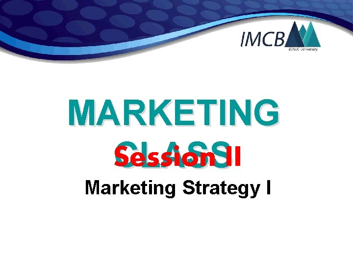 MARKETING Session CLASSII Marketing Strategy I 