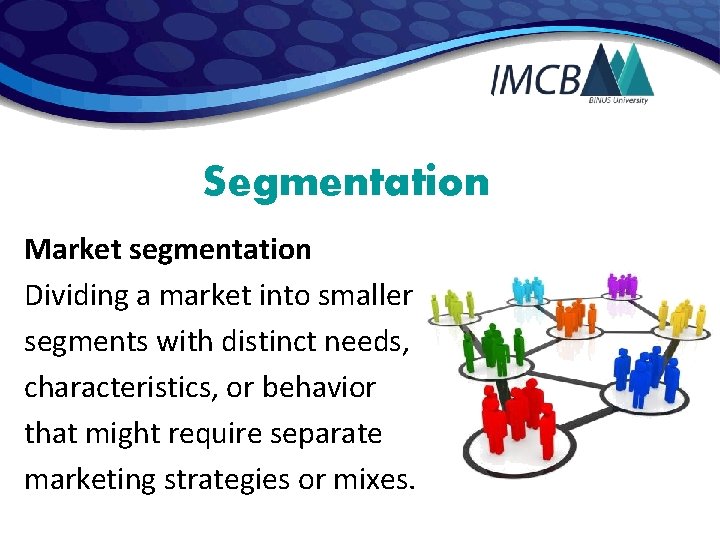 Segmentation Market segmentation Dividing a market into smaller segments with distinct needs, characteristics, or