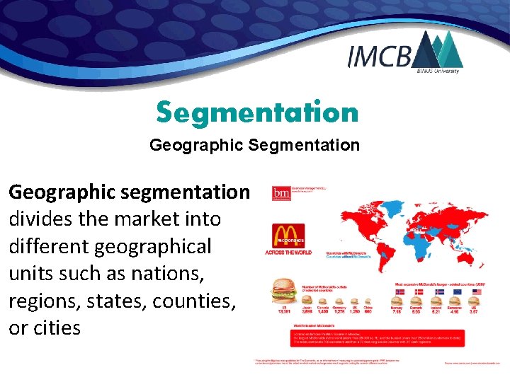 Segmentation Geographic segmentation divides the market into different geographical units such as nations, regions,