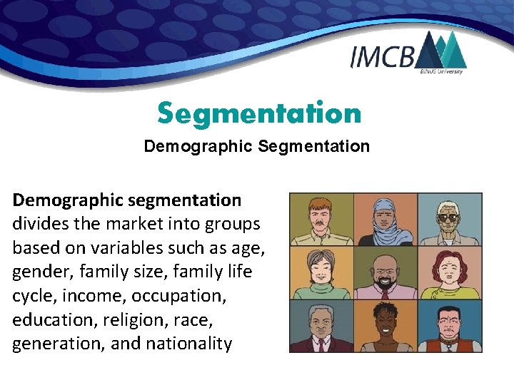 Segmentation Demographic segmentation divides the market into groups based on variables such as age,