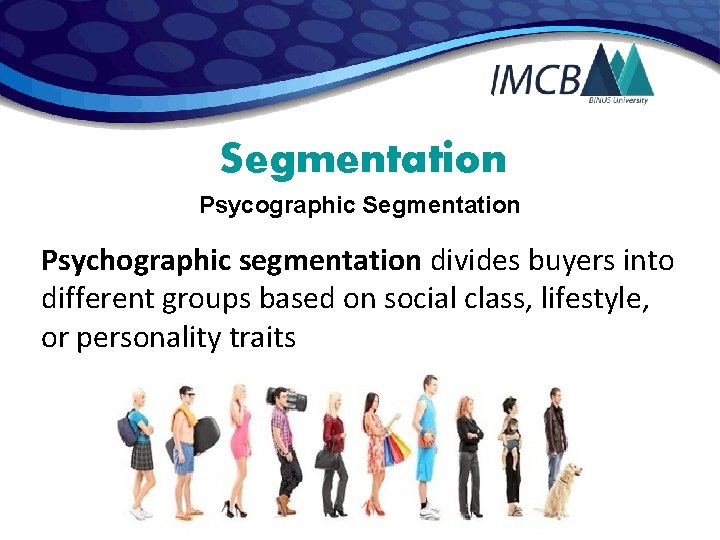 Segmentation Psycographic Segmentation Psychographic segmentation divides buyers into different groups based on social class,