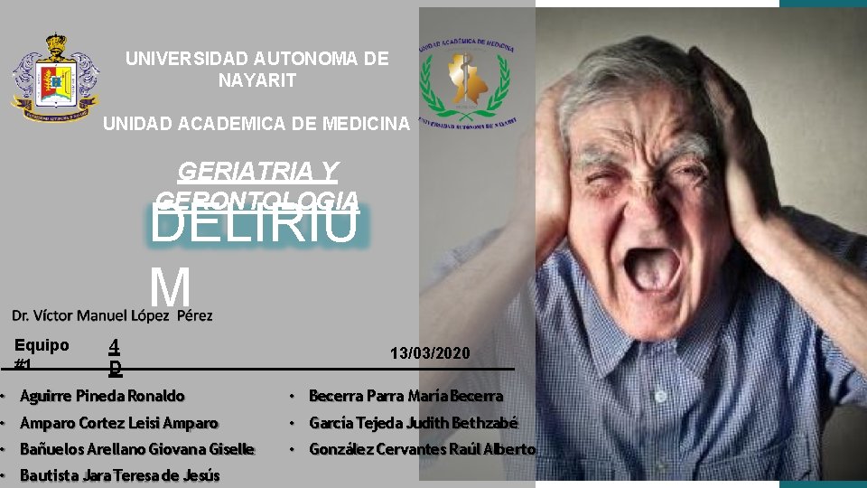 UNIVERSIDAD AUTONOMA DE NAYARIT UNIDAD ACADEMICA DE MEDICINA GERIATRIA Y GERONTOLOGIA DELIRIU M Equipo