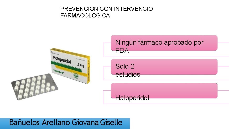 PREVENCION CON INTERVENCIO FARMACOLOGICA Ningún fármaco aprobado por FDA Solo 2 estudios Haloperidol Bañuelos