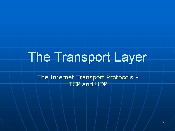 The Transport Layer The Internet Transport Protocols – TCP and UDP 1 