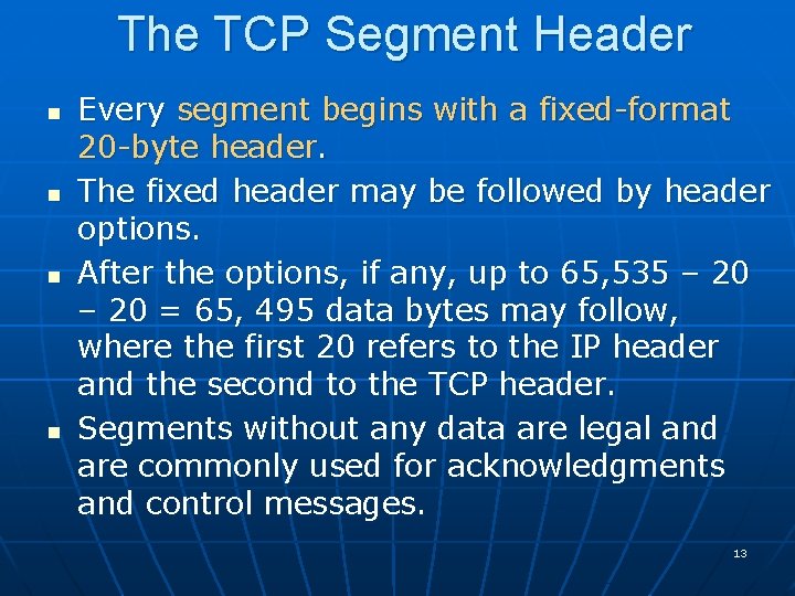 The TCP Segment Header n n Every segment begins with a fixed-format 20 -byte