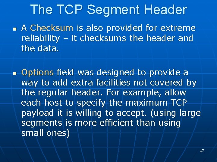 The TCP Segment Header n n A Checksum is also provided for extreme reliability