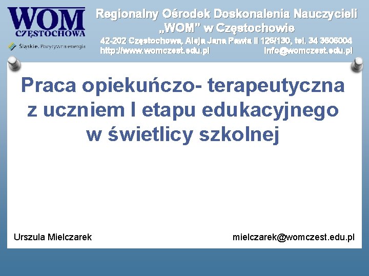 Regionalny Ośrodek Doskonalenia Nauczycieli „WOM” w Częstochowie 42 -202 Częstochowa, Aleja Jana Pawła II Regionalny Ośrodek Doskonalenia Nauczycieli „WOM” w Częstochowie 42 -202 Częstochowa, Aleja Jana Pawła II