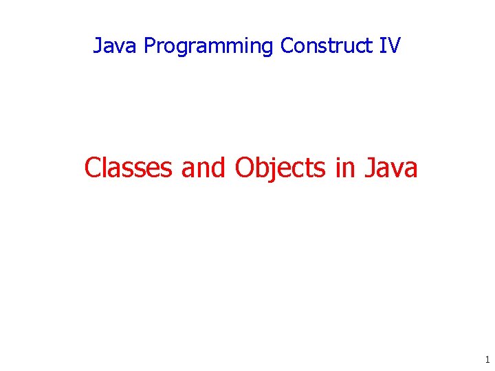 Java Programming Construct IV Classes and Objects in Java 1 