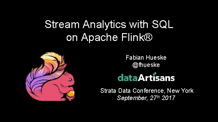 Stream Analytics with SQL on Apache Flink® Fabian Hueske @fhueske Strata Data Conference, New