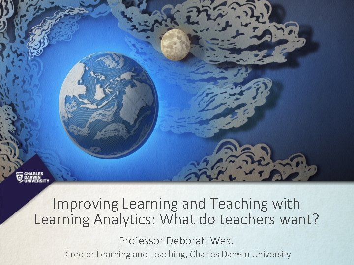 Improving Learning and Teaching with Learning Analytics: What do teachers want? Professor Deborah West
