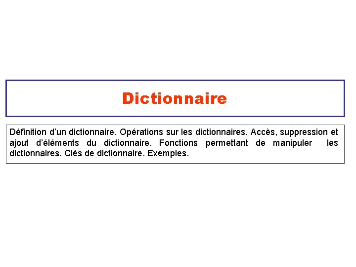 Dictionnaire Définition d’un dictionnaire. Opérations sur les dictionnaires. Accès, suppression et ajout d’éléments du