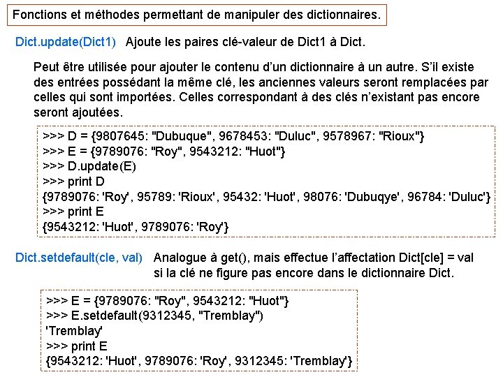 Fonctions et méthodes permettant de manipuler des dictionnaires. Dict. update(Dict 1) Ajoute les paires