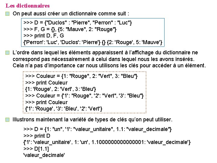 Les dictionnaires On peut aussi créer un dictionnaire comme suit : >>> D =