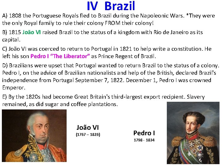 IV Brazil A) 1808 the Portuguese Royals fled to Brazil during the Napoleonic Wars.