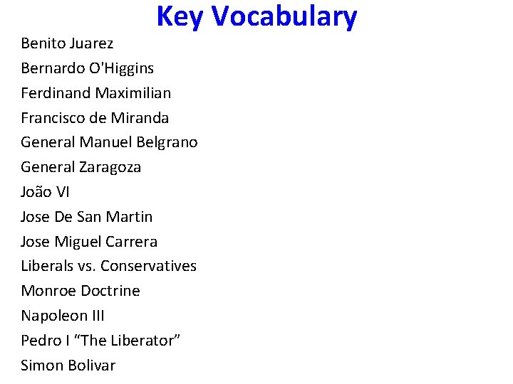 Key Vocabulary Benito Juarez Bernardo O'Higgins Ferdinand Maximilian Francisco de Miranda General Manuel Belgrano