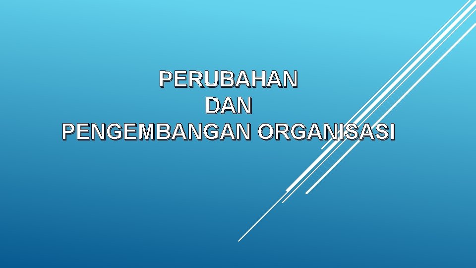 PERUBAHAN DAN PENGEMBANGAN ORGANISASI 