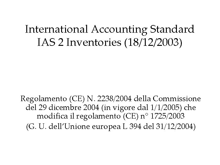 International Accounting Standard IAS 2 Inventories (18/12/2003) Regolamento (CE) N. 2238/2004 della Commissione del