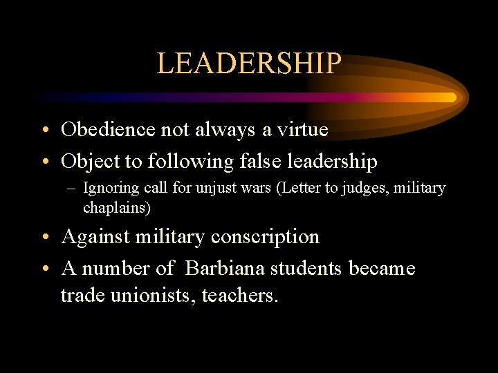 LEADERSHIP • Obedience not always a virtue • Object to following false leadership –