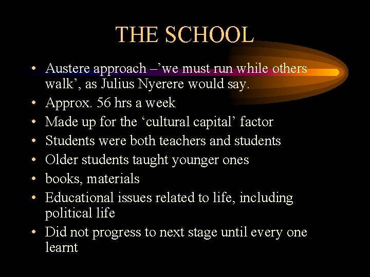 THE SCHOOL • Austere approach –’we must run while others walk’, as Julius Nyerere