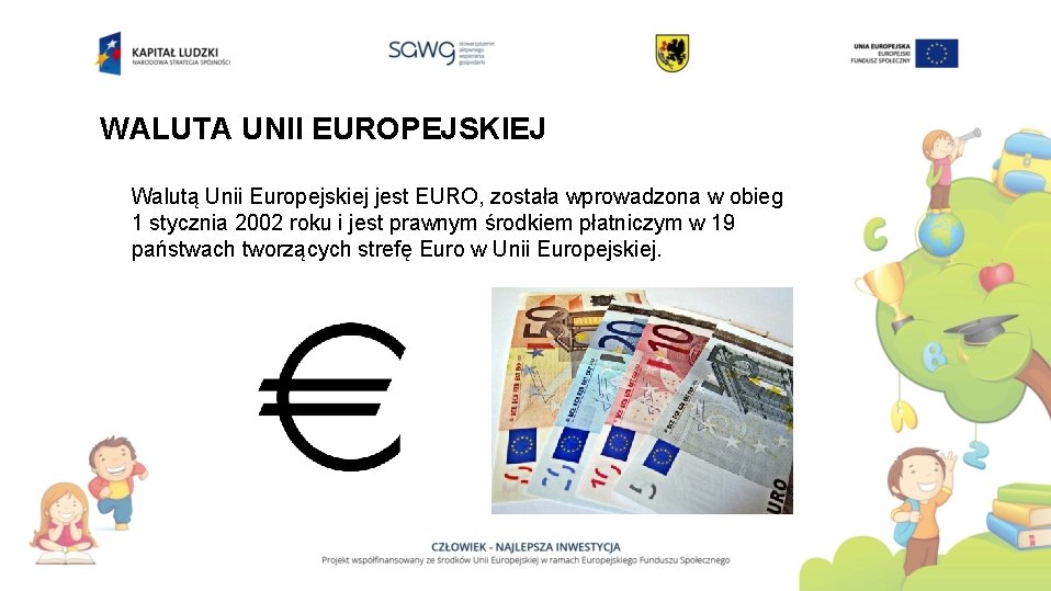 WALUTA UNII EUROPEJSKIEJ Walutą Unii Europejskiej jest EURO, została wprowadzona w obieg 1 stycznia