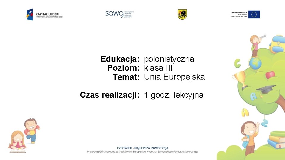 Edukacja: polonistyczna Poziom: klasa III Temat: Unia Europejska Czas realizacji: 1 godz. lekcyjna 