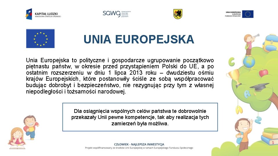 UNIA EUROPEJSKA Unia Europejska to polityczne i gospodarcze ugrupowanie początkowo piętnastu państw, w okresie