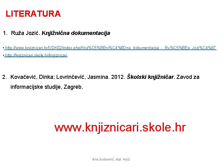 LITERATURA 1. Ruža Jozić. Knjižnična dokumentacija • http: //www. knjiznicari. hr/UDK 02/index. php/Knji%C 5%BEni%C