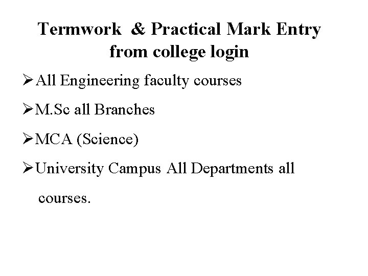 Termwork & Practical Mark Entry from college login ØAll Engineering faculty courses ØM. Sc