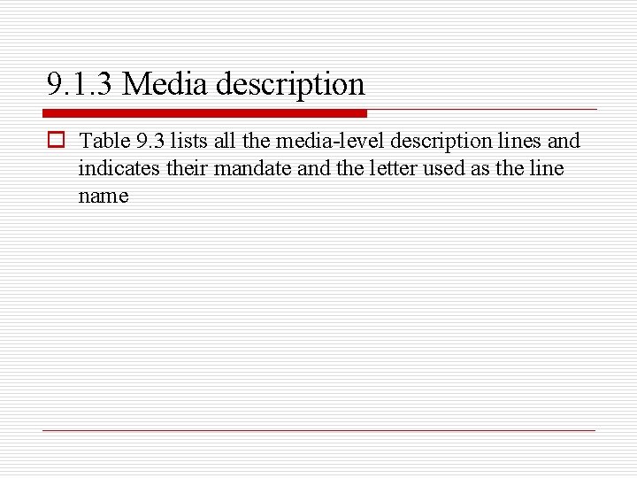 9. 1. 3 Media description o Table 9. 3 lists all the media-level description