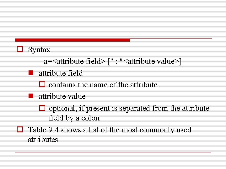 o Syntax a=<attribute field> [" : "<attribute value>] n attribute field o contains the