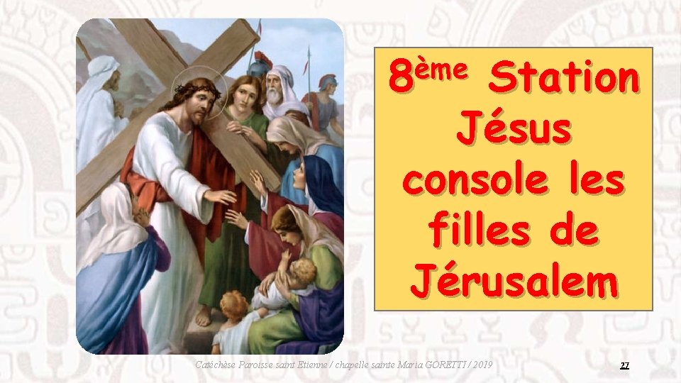 ème 8 Station Jésus console les filles de Jérusalem Catéchèse Paroisse saint Etienne /