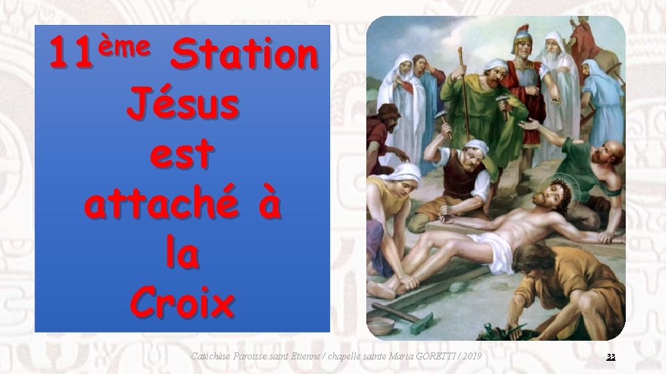 ème 11 Station Jésus est attaché à la Croix Catéchèse Paroisse saint Etienne /