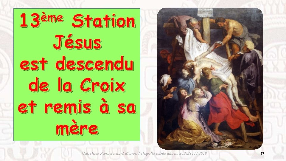ème 13 Station Jésus est descendu de la Croix et remis à sa mère