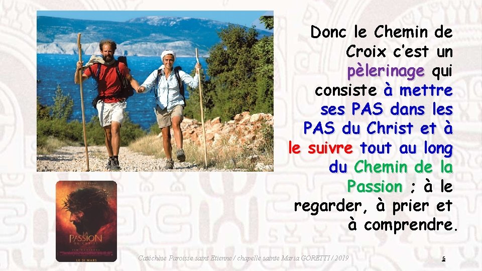 Donc le Chemin de Croix c’est un pèlerinage qui consiste à mettre ses PAS