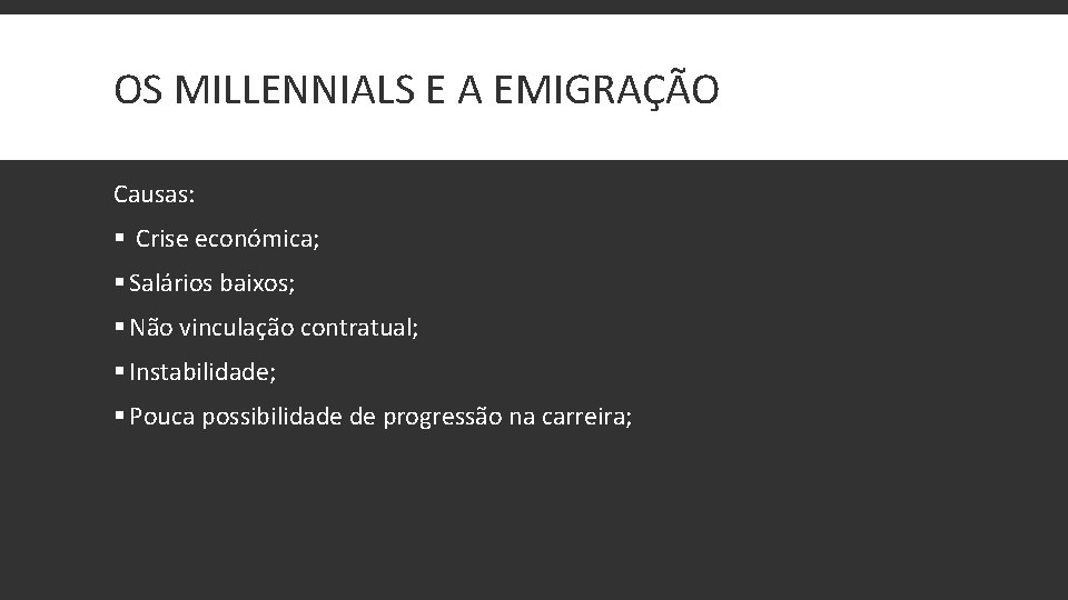 OS MILLENNIALS E A EMIGRAÇÃO Causas: § Crise económica; § Salários baixos; § Não