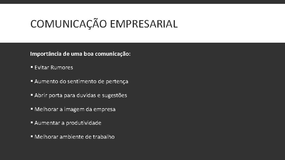 COMUNICAÇÃO EMPRESARIAL Importância de uma boa comunicação: § Evitar Rumores § Aumento do sentimento