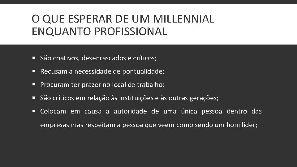 O QUE ESPERAR DE UM MILLENNIAL ENQUANTO PROFISSIONAL § São criativos, desenrascados e críticos;