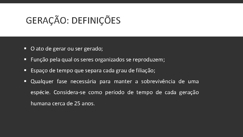 GERAÇÃO: DEFINIÇÕES § O ato de gerar ou ser gerado; § Função pela qual