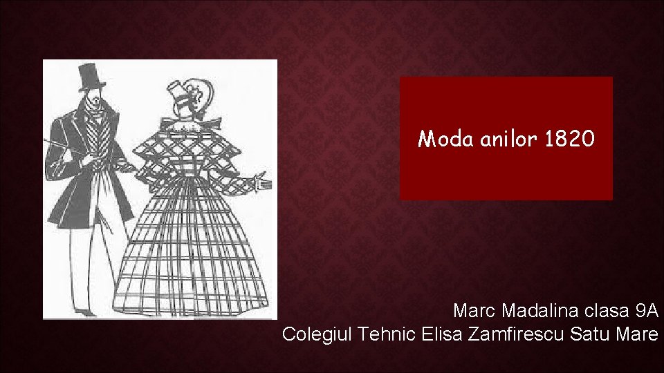 Moda anilor 1820 Marc Madalina clasa 9 A Colegiul Tehnic Elisa Zamfirescu Satu Mare