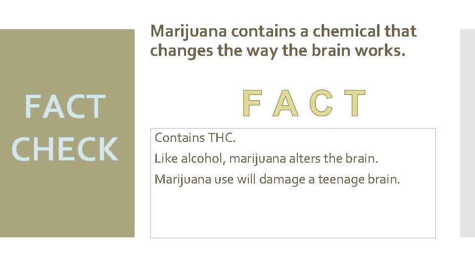 Marijuana contains a chemical that changes the way the brain works. FACT CHECK Contains