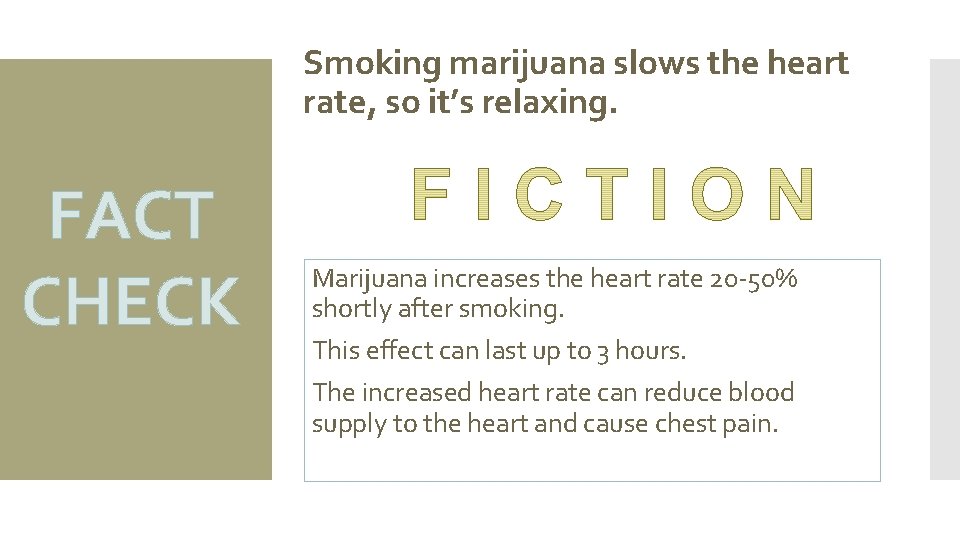 Smoking marijuana slows the heart rate, so it’s relaxing. FACT CHECK Marijuana increases the